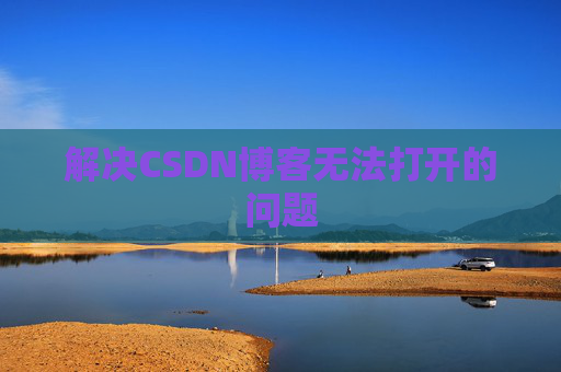 解决CSDN博客无法打开的问题
